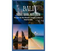BALI TRAVEL GUIDE 2025-2026: Discover the Best Beaches, Temples, Culture & Island Escapes