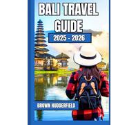 BALI TRAVEL GUIDE 2025 -2026: Discover the Island’s Heart Through Culture, Cuisine, and Adventure (Summer Travel Guide)