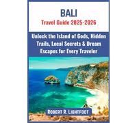 Bali Travel Guide 2025-2026: Unlock the Island of Gods, Hidden Trails, Local Secrets & Dream Escapes for Every Traveler