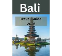 Bali Travel Guide 2025: Bali Uncovered: Explore the Island's Hidden Gems (PARADISE TRAVEL GUIDE)