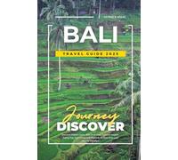 BALI TRAVEL GUIDE 2025: Discover Hidden Gems, Best Itineraries, Cultural Insights, Safety Tips, Bali’s Food and Nightlife for First Time and Repeat Travelers