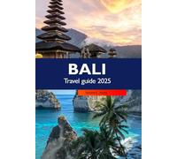 BALI TRAVEL GUIDE 2025: Discover Indonesia’s Stunning Beaches, Top Attractions, Rich Culture, and Hidden Gems in the Island