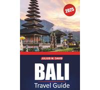 Bali Travel Guide 2025: Explore the Culture, Beaches, Local Experiences, and Must-See Destinations of Indonesia's Island Paradise