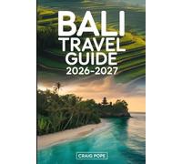 Bali Travel Guide 2026-2027: A First-Time Visitor’s Guide to Ubud and Tegallalang Rice Terraces, Uluwatu and Tanah Lot Temples, Seminyak and Canggu ... Food, Transportation, and Practical Bali...