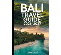Bali Travel Guide 2026-2027: A First-Time Visitor’s Guide to Ubud and Tegallalang Rice Terraces, Uluwatu and Tanah Lot Temples, Seminyak and Canggu ... Food, Transportation, and Practical Bali...