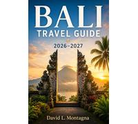BALI TRAVEL GUIDE 2026-2027: Discover Sacred Temples, Coastal Escapes, Local Markets, Wellness Retreats, and Practical Tips for Solo and Group Travelers