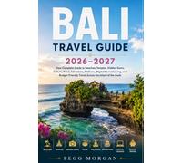 BALI TRAVEL GUIDE 2026-2027: Your Complete Guide to Beaches, Temples, Hidden Gems, Culture, Food, Adventure, Wellness, Digital Nomad Living, and Budget-Friendly Travel Across the Island of the Gods