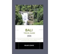 BALI TRAVEL GUIDE 2026: Discover the Enchantment of Bali: Temples, Sunsets, Adventure Paths, and Spa Retreats