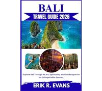 BALI TRAVEL GUIDE 2026: Explore Bali Through Its Art, Spirituality, and Landscapes for an Unforgettable Journey
