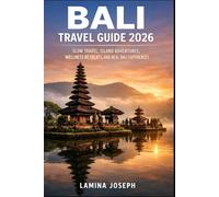 BALI TRAVEL GUIDE 2026: SLOW TRAVEL, ISLAND ADVENTURES, WELLNESS RETREATS, AND REAL BALI EXPERIENCES (BEYOND THE SUMMIT)