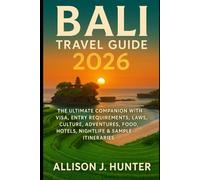 Bali Travel Guide 2026: The Ultimate Companion with Visa, Entry Requirements, Laws, Culture, Adventures, Food, Hotels, Nightlife & Sample Itineraries