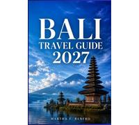 BALI TRAVEL GUIDE 2027: Discover Hidden Beaches, Sacred Temples, Ubud, and Practical Itineraries for an Unforgettable Island Adventure
