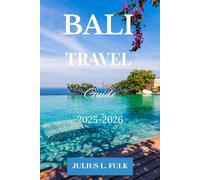 BALI TRAVEL GUIDE: Bali Travel Guide 2025/2026: The Ultimate Guide to Bali’s Hidden Gems, Top Attractions, Local Culture, and Adventure
