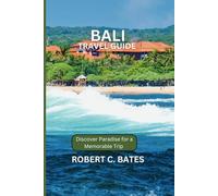 BALI TRAVEL GUIDE: Discover Paradise for a Memorable Trip