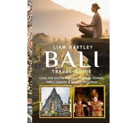 Bali travel guide: Guide for Digital Nomads, Spiritual Seekers, Thrill-Seekers & Market Explorers