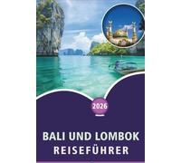 BALI UND LOMBOK REISEFÜHRER 2026: Entdecken Sie unberührte Strände, Attraktionen, Tempel, Outdoor-Abenteuer, detaillierte Reiserouten, lokale Küche und unvergessliche Abenteuer in Indonesien.