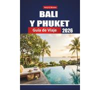 BALI Y PHUKET GUÍA DE VIAJE 2026: Tu escapada completa al sudeste asiático, consejos privilegiados, playas ocultas, templos, resorts e itinerarios para exploradores primerizos e experimentados