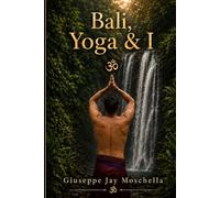 Bali, Yoga & I: A memoir of yoga, travel, grief, and transformation