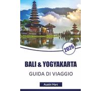 BALI & YOGYAKARTA GUIDA DI VIAGGIO 2026: Scopri le principali attrazioni, spiagge, monumenti culturali, cucina locale e itinerari per pianificare la tua avventura in Indonesia
