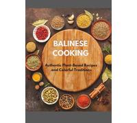 Balinese Cooking: Authentic Plant-Based Recipes and Colorful Traditions