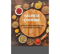 Balinese Cooking: Authentic Plant-Based Recipes and Colorful Traditions
