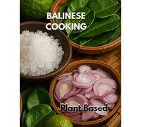 Balinese Cooking: Authentic Recipes from Bali: A Vegan Journey Through Traditional Island Flavor