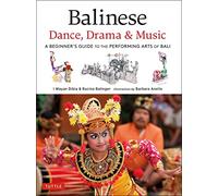 Balinese Dance, Drama & Music: A Beginner's Guide to the Performing Arts of Bali (Bonus Online Content)