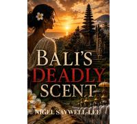Bali's Deadly Scent: Bali's Deadly Scent: A Novel of Love, Sacrifice and Bali's Fight for Freedom