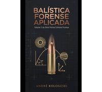 BALÍSTICA FORENSE APLICADA: Volume 3 da Série Perícia Criminal Forense
