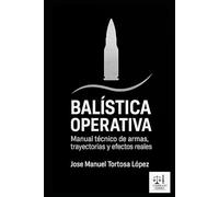 Balística Operativa.: Manual técnico de armas, trayectorias y efectos reales.