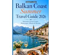 Balkan Coast Summer Travel Guide 2026: Itineraries Across Croatia, Montenegro, Albania & Slovenia (2026 Travel Books, Vacation and Tour Guides)