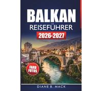 Balkan Reiseführer 2026-2027: Küstenrouten, historische Stätten, Spartipps und Reiserouten für Kroatien, Montenegro, Albanien und Bosnien