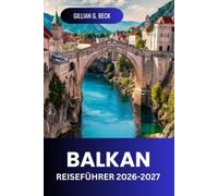 BALKAN Reiseführer 2026-2027: Landschaftlich reizvolle Routen, Altstädte, Küstenlinien, Nationalparks, Essen, Kosten und Reiserouten
