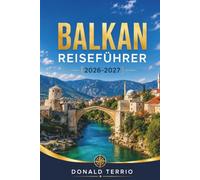 BALKAN REISEFÜHRER 2026 - 2027: Slowenien, Kroatien, Montenegro, Albanien und Nordmazedonien mit Reiserouten und lokalen Tipps