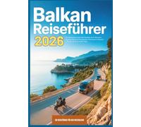 Balkan Reiseführer 2026: Die Adriatische Küstenroute: Roadtrip durch Slowenien, Kroatien, Bosnien & Herzegowina, Montenegro & Albanien - Routen, ... (Ein Reiseführer für den Westbalkan)