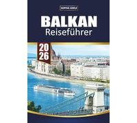 BALKAN REISEFÜHRER 2026: Entdecken Sie 12 Länder mit malerischen Roadtrips, versteckten Juwelen, lokalem Essen, Stränden, Inseln und unvergesslichen kulturellen Erlebnissen