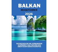 BALKAN REISEFÜHRER 2026: Entdecken Sie die verborgene Schönheit, Kultur und das Abenteuer Südosteuropas