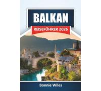 BALKAN REISEFÜHRER 2026: Entdecken Sie historische Städte, Küstengebiete, lokale Küchen, Bergwege und Tipps zur Reiseplanung für Ihre Reise durch Südosteuropa