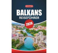 Balkan Reiseführer 2026: Erkunden Sie historische Sehenswürdigkeiten, unbedingt sehenswerte Reiseziele, Kulinarik, Outdoor-Abenteuer und authentische lokale Erlebnisse in ganz Südosteuropa