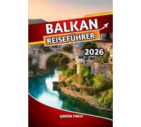 BALKAN REISEFÜHRER 2026: Ihr ultimativer Reiseführer für Kroatien, Serbien, Bosnien und Herzegowina, Montenegro und Albanien, Top-Attraktionen, Budget-Tipps, Reiserouten, lokales Essen und Kultur