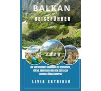 Balkan Reiseführer 2026: Ihr umfassendes Handbuch zu Geschichte, Küche, Abenteuer und dem zeitlosen Charme Südosteuropas