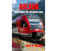 BALKAN REISEFÜHRER FÜR ZUGFAHRTEN 2026: Malerische Routen, verborgene Städte, Küstenreisen und kulturelle Abenteuer in Südosteuropa