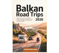 Balkan Road Trips 2026: Offbeat Travel Guide Through Albania, Bosnia and Herzegovina, Bulgaria, Kosovo, Croatia, Montenegro, North Macedonia, Serbia, and Slovenia (The Western Balkans Explorer)