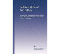 Balkanization of agriculture: being a study of agrarian reform in Hungary and in the succession states on the former territory of Hungary