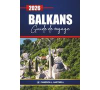 Balkans Guide De Voyage 2026: Explorez la Croatie, le Monténégro, l'Albanie et la Grèce avec des itinéraires, des expériences culturelles, de la nourriture locale et les meilleures choses à faire