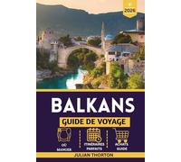 BALKANS GUIDE DE VOYAGE 2026: Itinéraires complets, perles cachées, conseils de voyage à petit budget, cartes, informations sur les visas et secrets d'initiés pour explorer l'Europe du Sud-Est