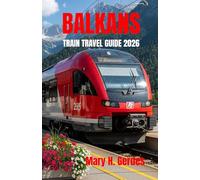 BALKANS TRAIN TRAVEL GUIDE 2026: Scenic Routes, Hidden Cities, Coastal Journeys & Cultural Adventures Across Southeast Europe