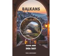 BALKANS TRAVEL GUIDE 2026/2027: Explore Southeast Europe’s Hidden Gems, Historic Cities, Stunning Landscapes, Local Culture, and Unforgettable Adventures