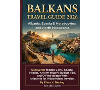 BALKANS TRAVEL GUIDE 2026: Albania, Bosnia & Herzegovina, and North Macedonia Uncovered Hidden Gems, Coastal Villages, Ancient History, Budget Tips, ... Itineraries for Independent Travelers