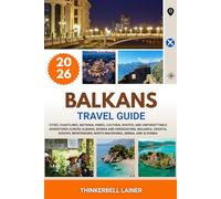 BALKANS TRAVEL GUIDE 2026: Cities, coastlines, national parks, cultural routes, and unforgettable adventures across Albania, Bosnia and Herzegovina, ... North Macedonia, Serbia, and Slovenia